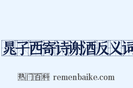 晁子西寄诗谢酒反义词是什么意思的图片